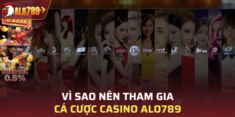 Lý do vì sao nên tham gia cá cược casino ALO789