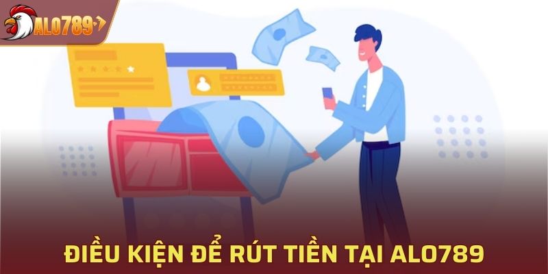 Điều kiện tham gia giao dịch rút tiền tại ALO789