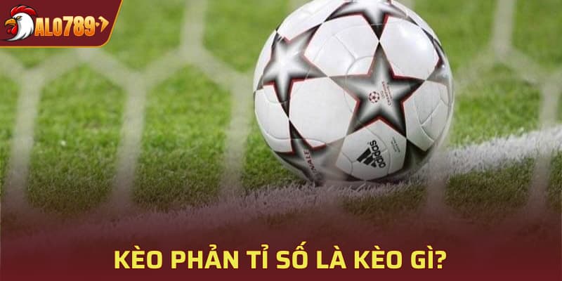 Kèo phản tỉ số là kèo gì?