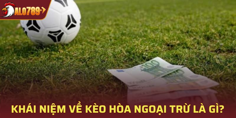 Khái niệm về kèo hòa ngoại trừ là gì?