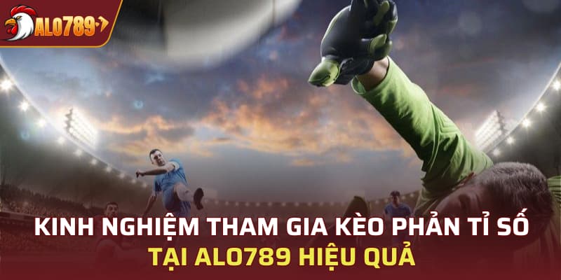 Kinh nghiệm tham gia kèo phản tỉ số tại ALO789 hiệu quả