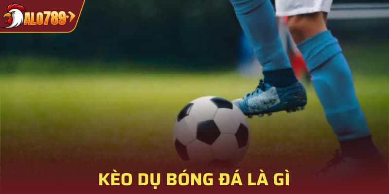 Kèo dụ bóng đá là gì