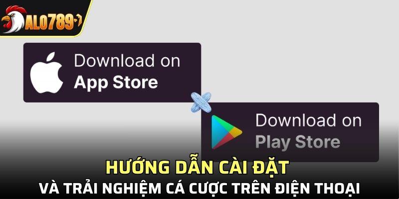 Hướng dẫn cài đặt và trải nghiệm cá cược trên điện thoại