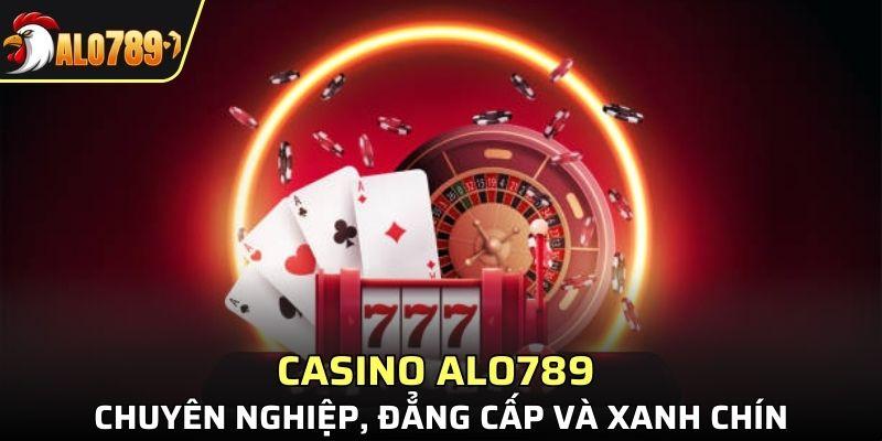 Casino ALO789 chuyên nghiệp, đẳng cấp và xanh chín