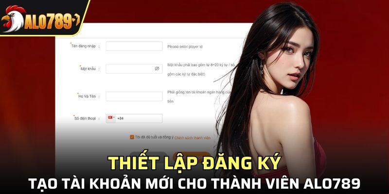 Thiết lập đăng ký, tạo tài khoản mới cho thành viên ALO789